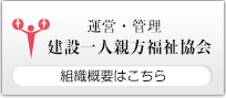 運営・管理　建設一人親方福祉協会の組織概要はこちら